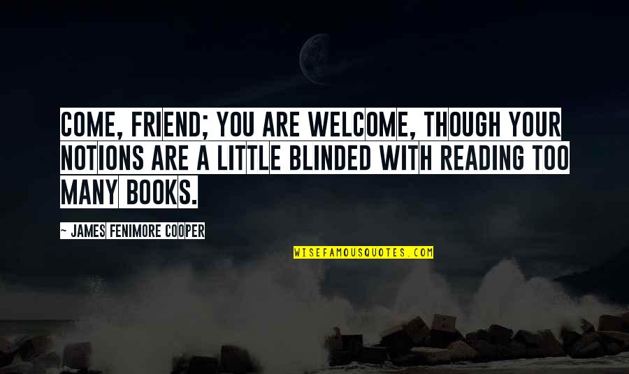 Your Welcome Quotes By James Fenimore Cooper: Come, friend; you are welcome, though your notions