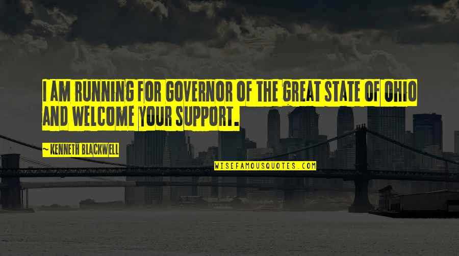 Your Welcome Quotes By Kenneth Blackwell: I am running for Governor of the great