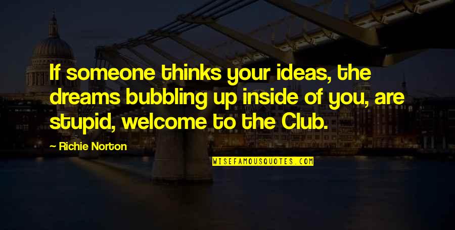 Your Welcome Quotes By Richie Norton: If someone thinks your ideas, the dreams bubbling