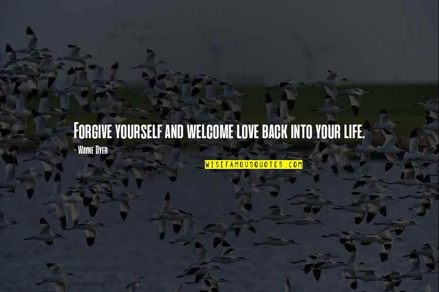 Your Welcome Quotes By Wayne Dyer: Forgive yourself and welcome love back into your