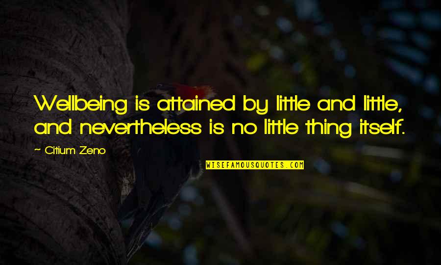 Your Wellbeing Quotes By Citium Zeno: Wellbeing is attained by little and little, and Your Wellbeing Quotes By Citium Zeno: Wellbeing is attained by little and little, and