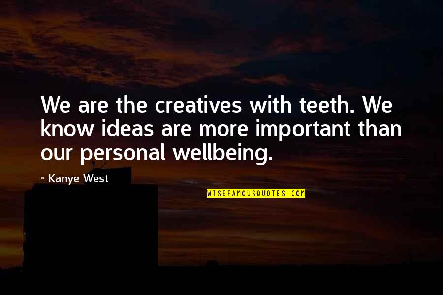 Your Wellbeing Quotes By Kanye West: We are the creatives with teeth. We know Your Wellbeing Quotes By Kanye West: We are the creatives with teeth. We know