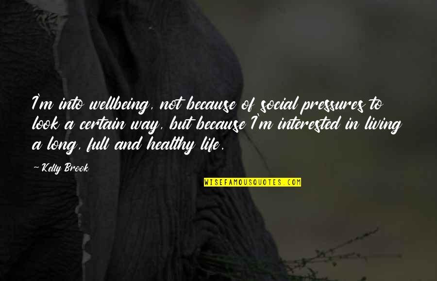 Your Wellbeing Quotes By Kelly Brook: I'm into wellbeing, not because of social pressures Your Wellbeing Quotes By Kelly Brook: I'm into wellbeing, not because of social pressures