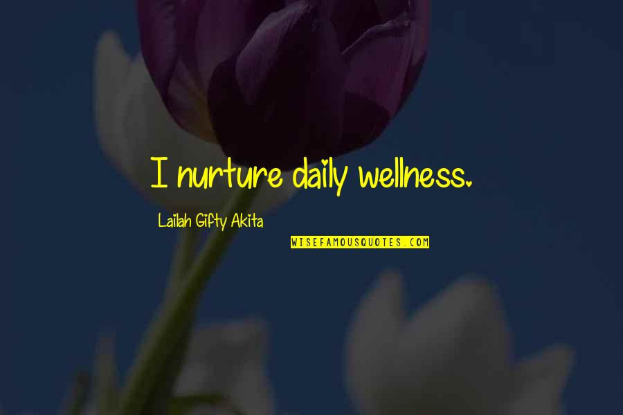 Your Wellbeing Quotes By Lailah Gifty Akita: I nurture daily wellness. Your Wellbeing Quotes By Lailah Gifty Akita: I nurture daily wellness.