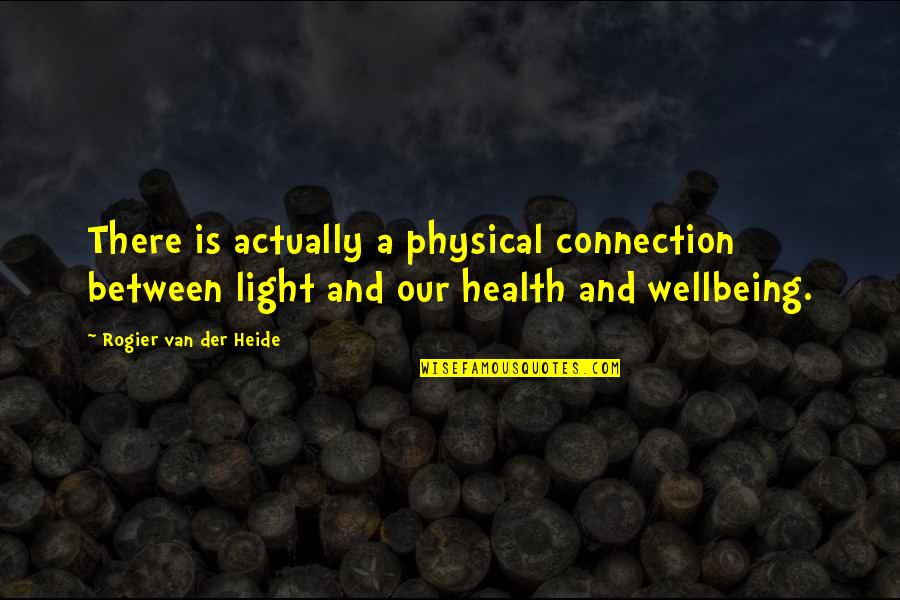 Your Wellbeing Quotes By Rogier Van Der Heide: There is actually a physical connection between light Your Wellbeing Quotes By Rogier Van Der Heide: There is actually a physical connection between light
