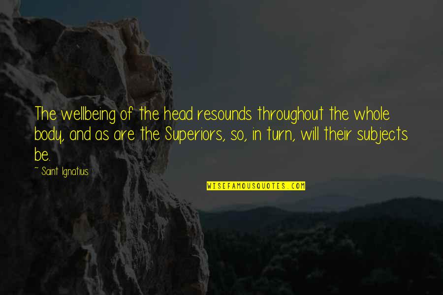 Your Wellbeing Quotes By Saint Ignatius: The wellbeing of the head resounds throughout the Your Wellbeing Quotes By Saint Ignatius: The wellbeing of the head resounds throughout the