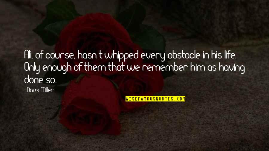 Your Whipped Quotes By Davis Miller: Ali, of course, hasn't whipped every obstacle in Your Whipped Quotes By Davis Miller: Ali, of course, hasn't whipped every obstacle in