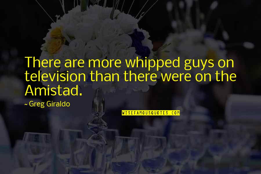Your Whipped Quotes By Greg Giraldo: There are more whipped guys on television than