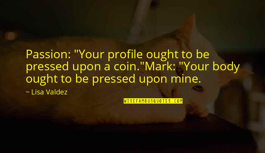 Your Wife Birthday Quotes By Lisa Valdez: Passion: "Your profile ought to be pressed upon