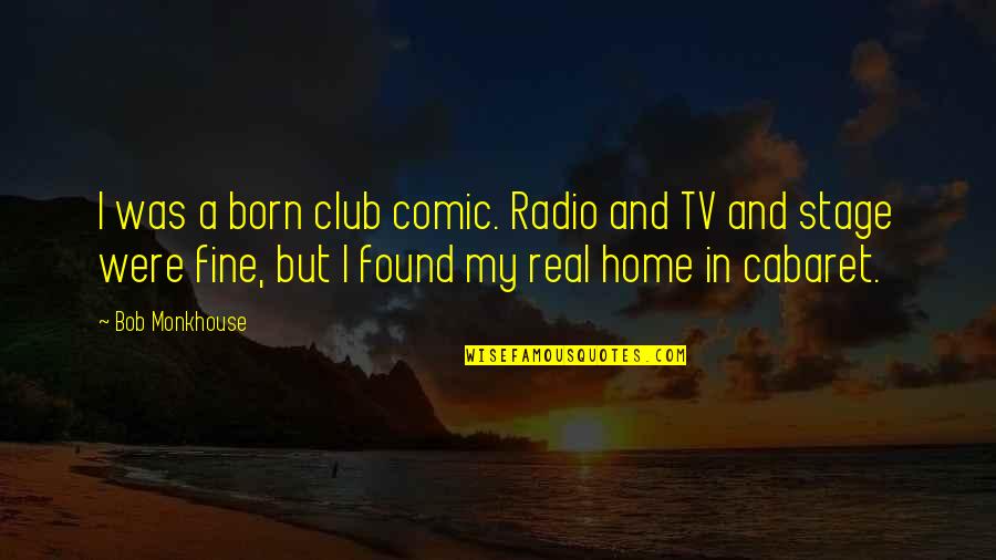 Your Wife Cheating Quotes By Bob Monkhouse: I was a born club comic. Radio and