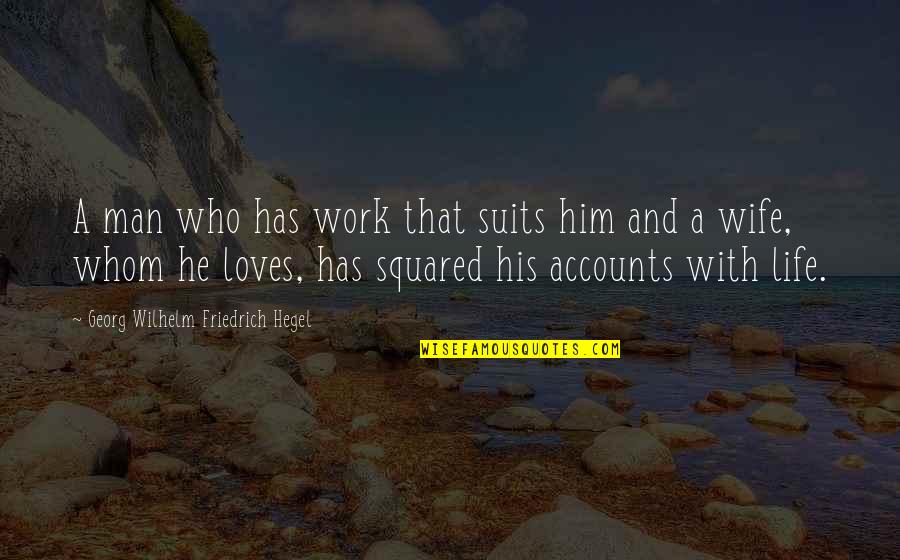 Your Wife Loves You Quotes By Georg Wilhelm Friedrich Hegel: A man who has work that suits him