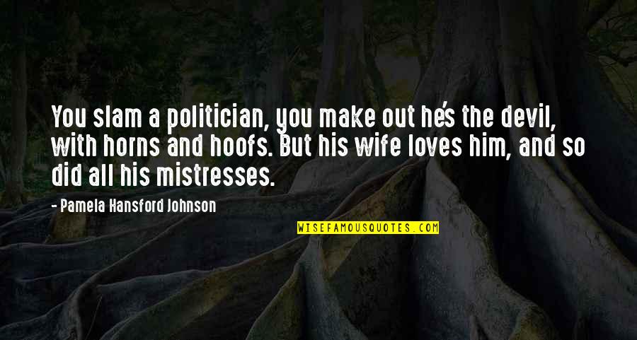 Your Wife Loves You Quotes By Pamela Hansford Johnson: You slam a politician, you make out he's