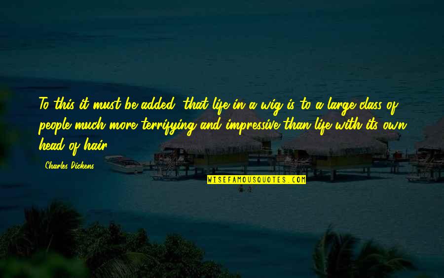 Your Wig Quotes By Charles Dickens: To this it must be added, that life Your Wig Quotes By Charles Dickens: To this it must be added, that life