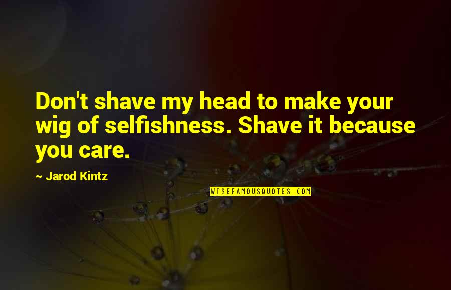 Your Wig Quotes By Jarod Kintz: Don't shave my head to make your wig