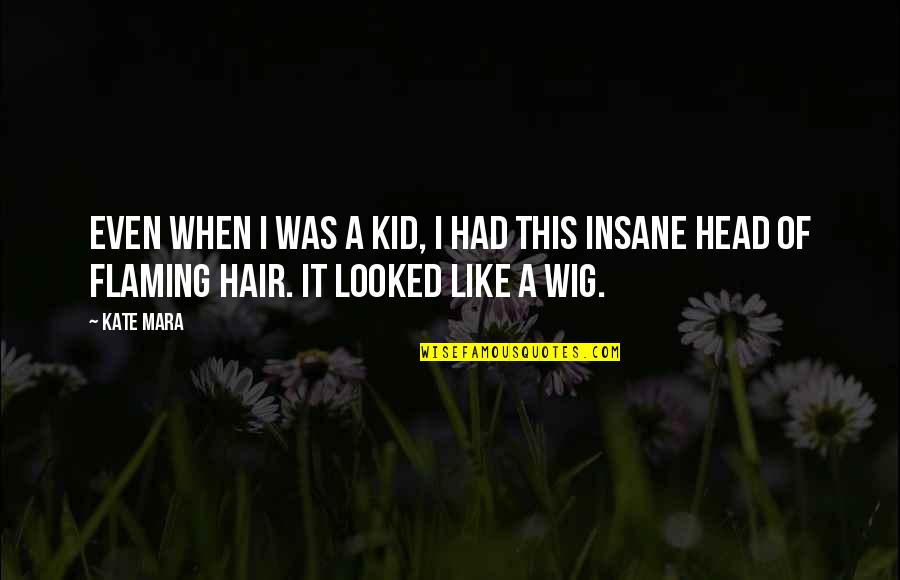 Your Wig Quotes By Kate Mara: Even when I was a kid, I had