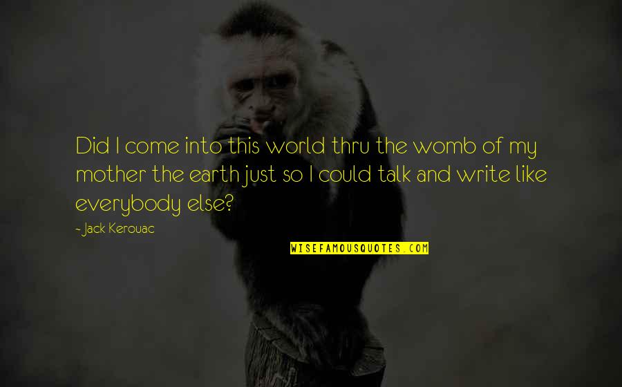 Your Womb Quotes By Jack Kerouac: Did I come into this world thru the