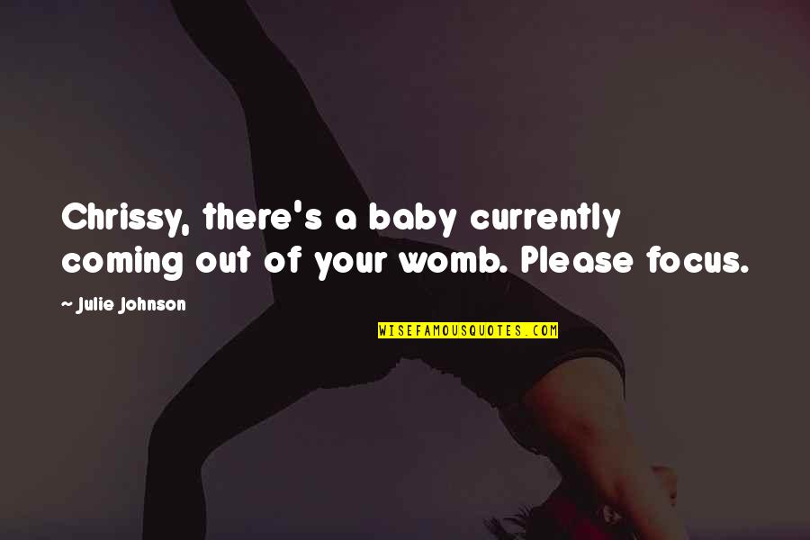 Your Womb Quotes By Julie Johnson: Chrissy, there's a baby currently coming out of