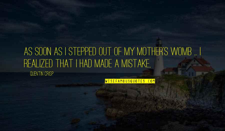 Your Womb Quotes By Quentin Crisp: As soon as I stepped out of my Your Womb Quotes By Quentin Crisp: As soon as I stepped out of my