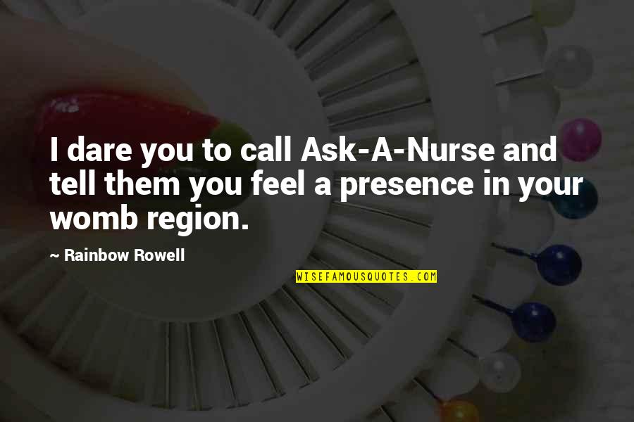 Your Womb Quotes By Rainbow Rowell: I dare you to call Ask-A-Nurse and tell Your Womb Quotes By Rainbow Rowell: I dare you to call Ask-A-Nurse and tell