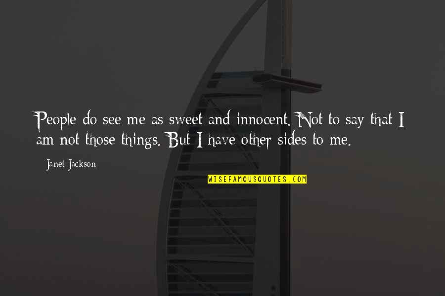 Your Wonderful Husband Quotes By Janet Jackson: People do see me as sweet and innocent. Your Wonderful Husband Quotes By Janet Jackson: People do see me as sweet and innocent.