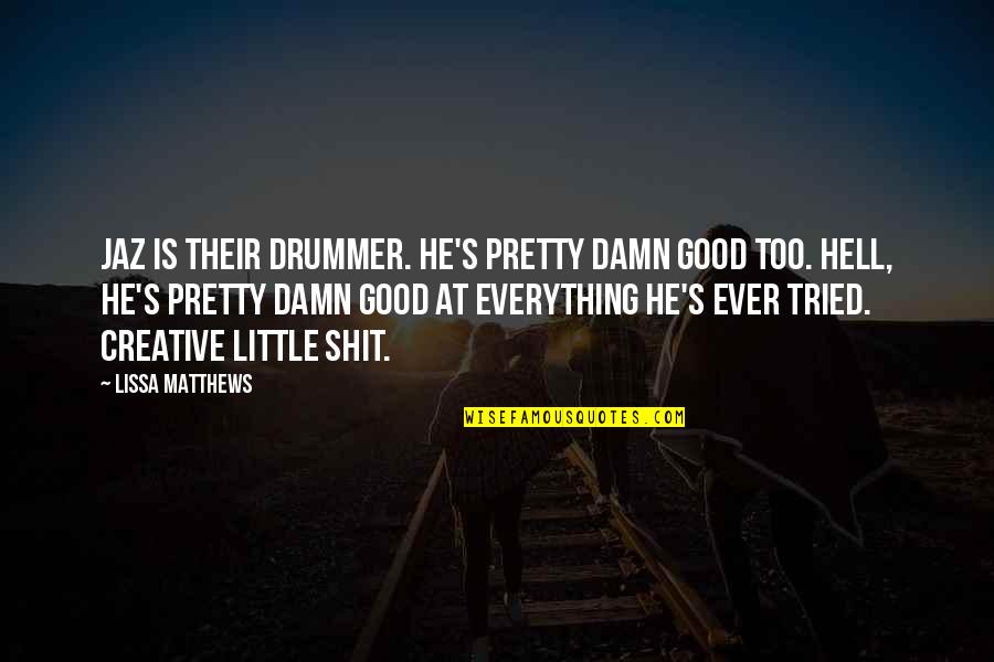 Your Wonderful Husband Quotes By Lissa Matthews: Jaz is their drummer. He's pretty damn good Your Wonderful Husband Quotes By Lissa Matthews: Jaz is their drummer. He's pretty damn good