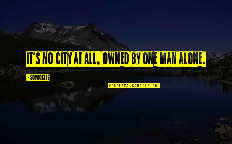 Your Wonderful Husband Quotes By Sophocles: It's no city at all, owned by one Your Wonderful Husband Quotes By Sophocles: It's no city at all, owned by one
