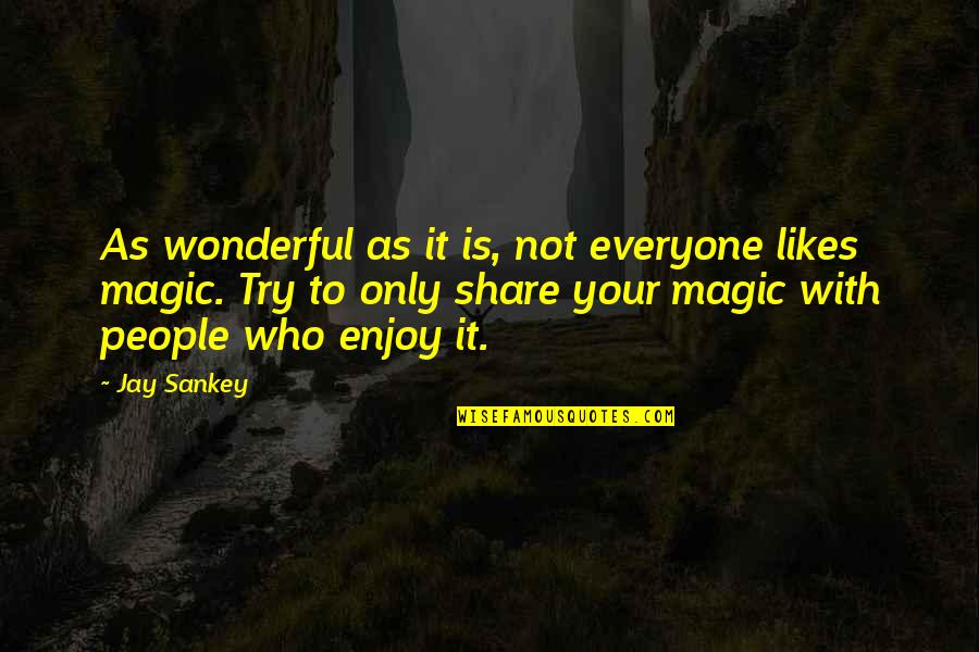 Your Wonderful Quotes By Jay Sankey: As wonderful as it is, not everyone likes