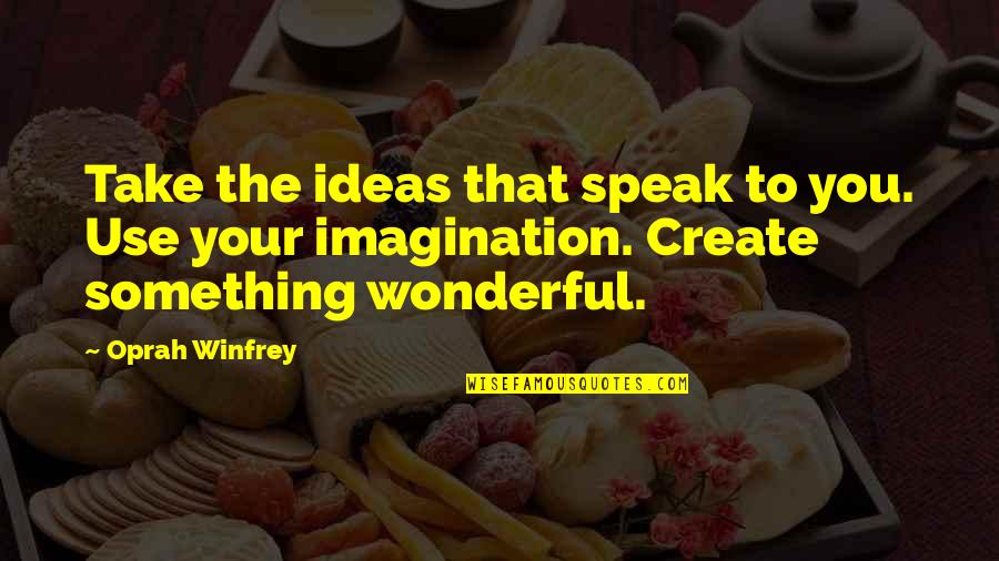Your Wonderful Quotes By Oprah Winfrey: Take the ideas that speak to you. Use