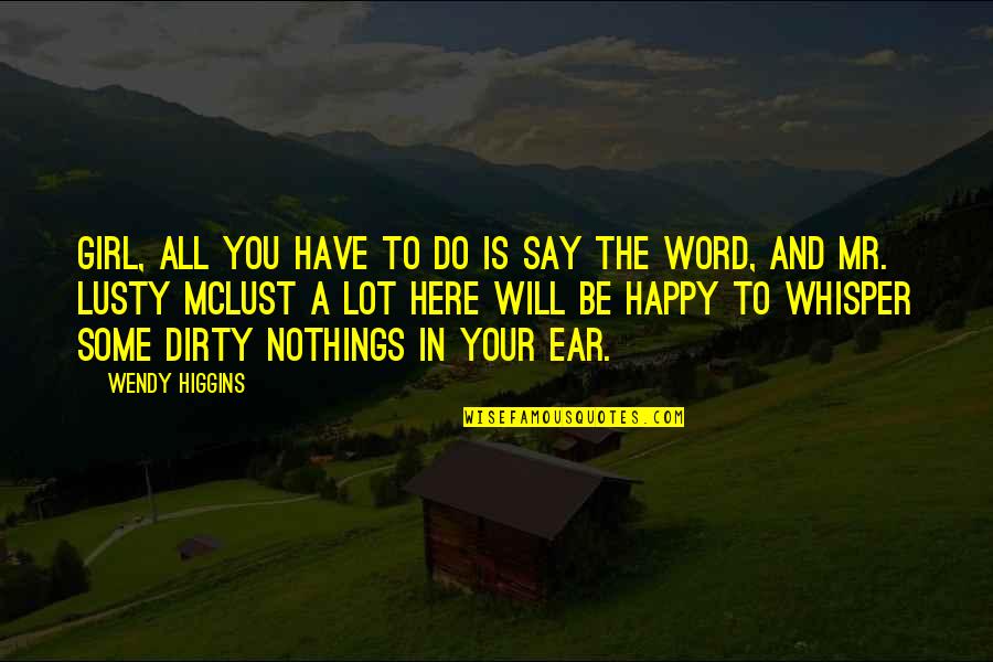 Your Word Is All You Have Quotes By Wendy Higgins: Girl, all you have to do is say
