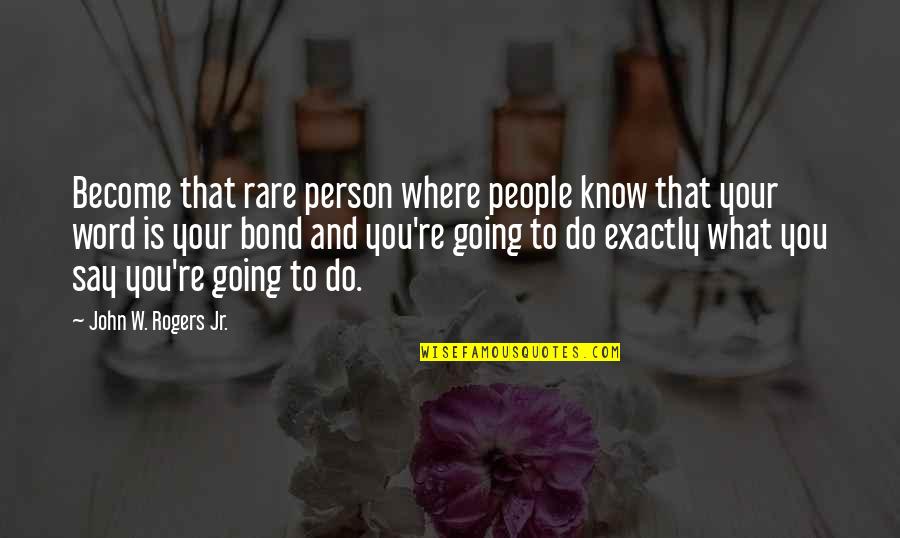 Your Word Is Your Bond Quotes By John W. Rogers Jr.: Become that rare person where people know that Your Word Is Your Bond Quotes By John W. Rogers Jr.: Become that rare person where people know that