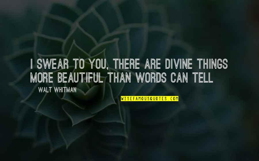 Your Words Are Beautiful Quotes By Walt Whitman: I swear to you, there are divine things