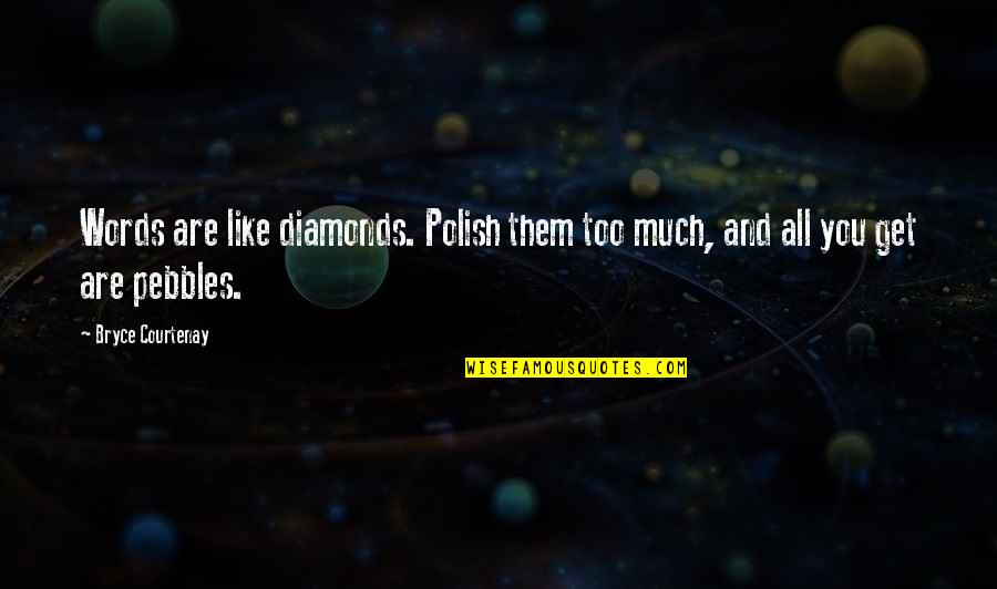 Your Words Are Like Quotes By Bryce Courtenay: Words are like diamonds. Polish them too much,