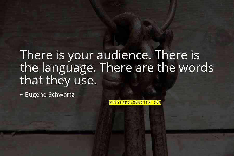 Your Words Are Quotes By Eugene Schwartz: There is your audience. There is the language.