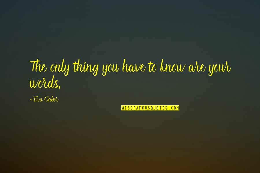 Your Words Are Quotes By Eva Gabor: The only thing you have to know are