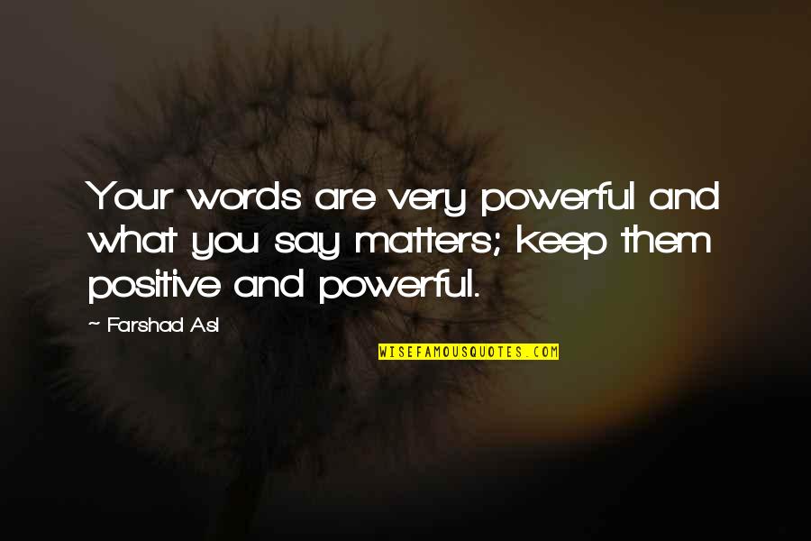 Your Words Are Quotes By Farshad Asl: Your words are very powerful and what you