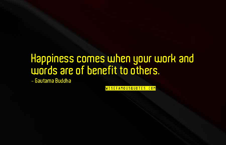Your Words Are Quotes By Gautama Buddha: Happiness comes when your work and words are