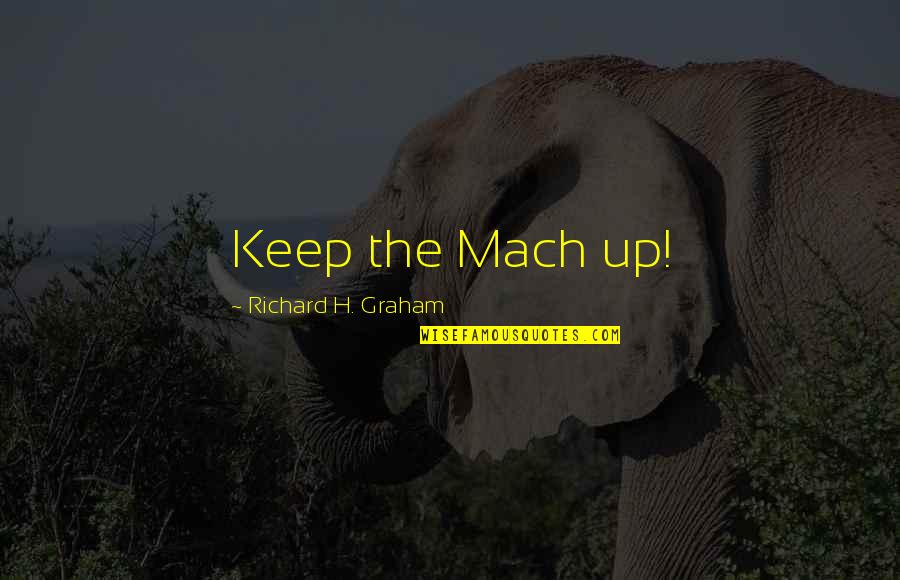 Your Words Hurt Me Quotes By Richard H. Graham: Keep the Mach up! Your Words Hurt Me Quotes By Richard H. Graham: Keep the Mach up!