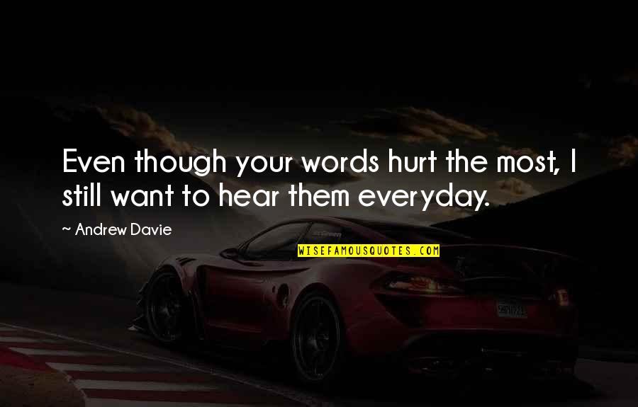 Your Words Hurt Quotes By Andrew Davie: Even though your words hurt the most, I