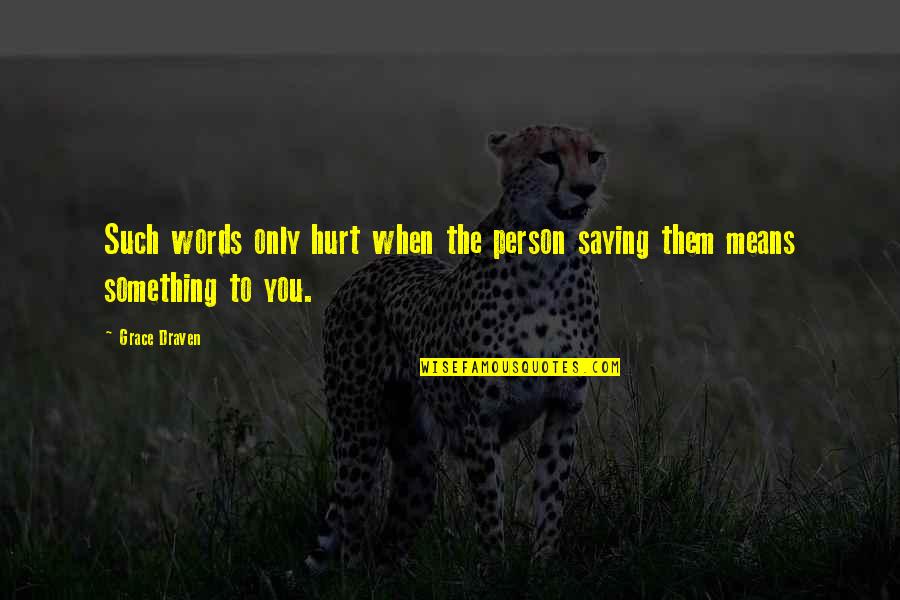 Your Words Hurt Quotes By Grace Draven: Such words only hurt when the person saying