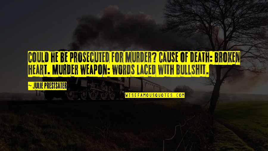 Your Words Hurt Quotes By Julie Prestsater: Could he be prosecuted for murder? Cause of