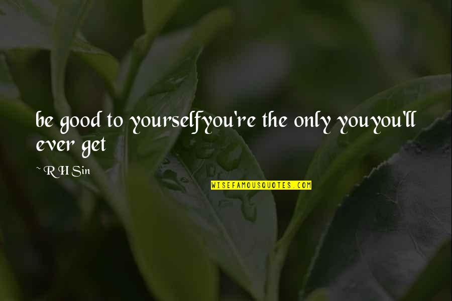 Your Words Hurt Quotes By R H Sin: be good to yourselfyou're the only youyou'll ever