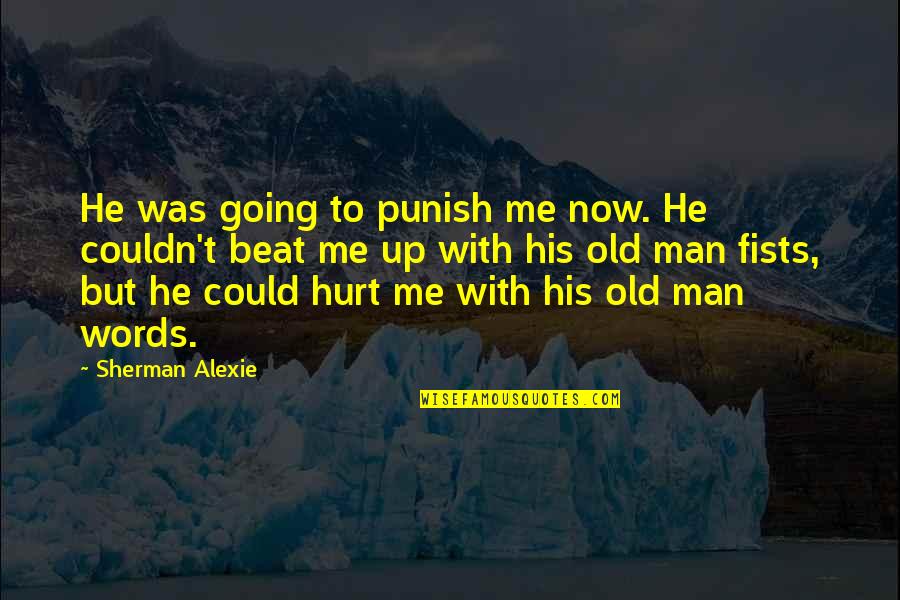 Your Words Hurt Quotes By Sherman Alexie: He was going to punish me now. He