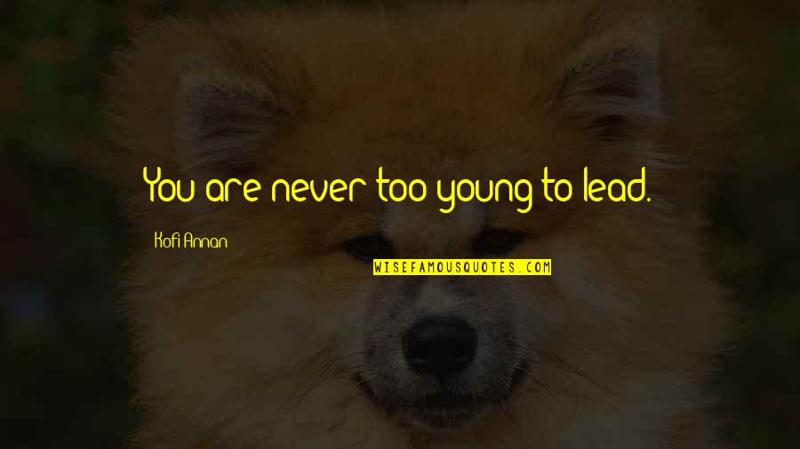 Your Words Hurts Quotes By Kofi Annan: You are never too young to lead.