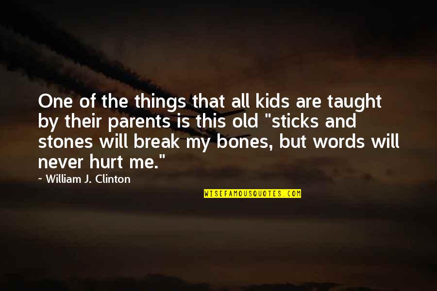 Your Words Will Never Hurt Me Quotes By William J. Clinton: One of the things that all kids are