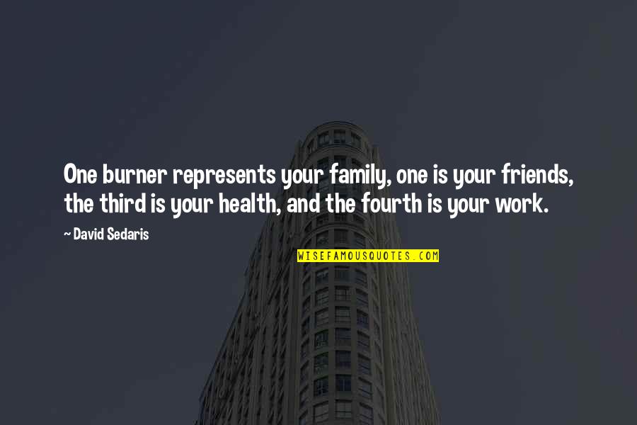 Your Work Family Quotes By David Sedaris: One burner represents your family, one is your
