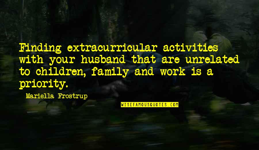 Your Work Family Quotes By Mariella Frostrup: Finding extracurricular activities with your husband that are