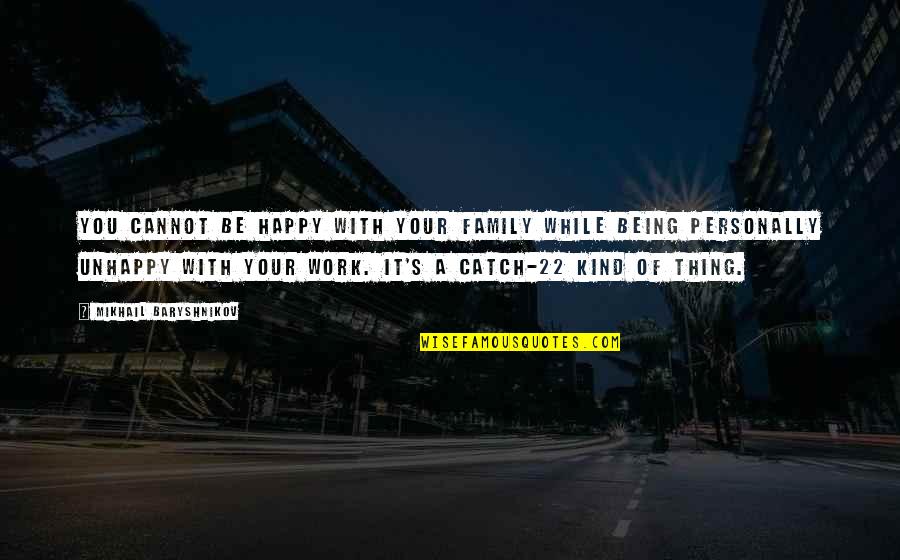 Your Work Family Quotes By Mikhail Baryshnikov: You cannot be happy with your family while