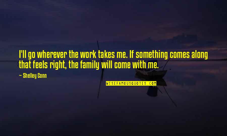 Your Work Family Quotes By Shelley Conn: I'll go wherever the work takes me. If