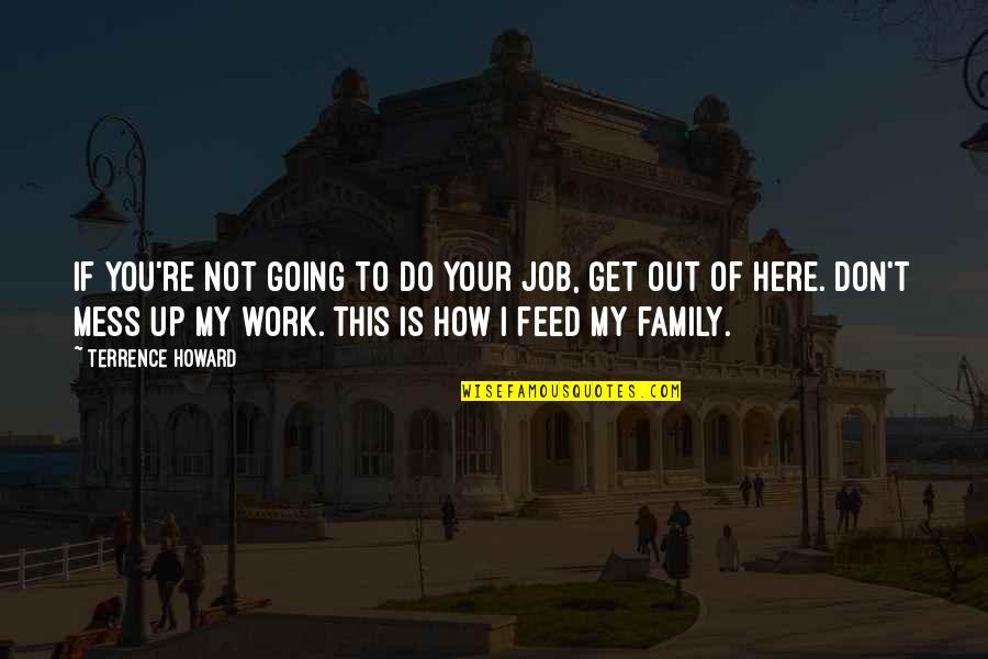 Your Work Family Quotes By Terrence Howard: If you're not going to do your job,