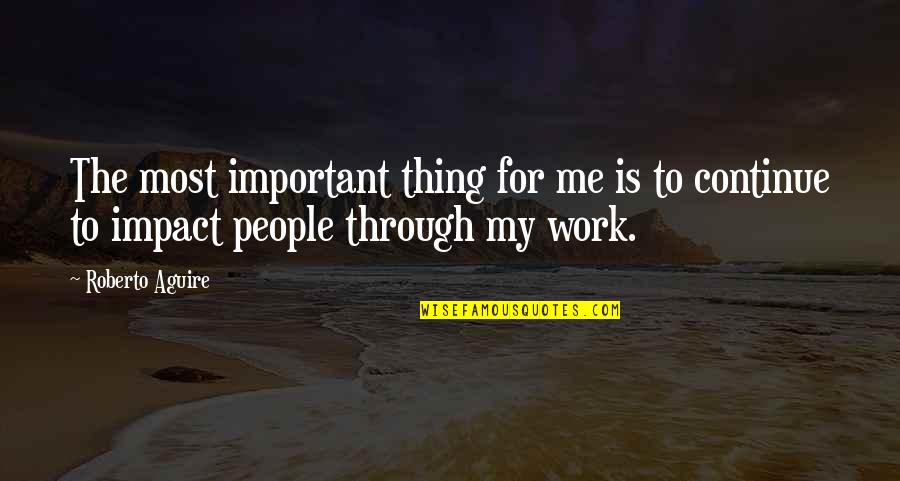 Your Work Is Important Quotes By Roberto Aguire: The most important thing for me is to